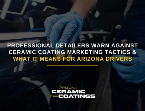 Professional Detailers Warn Against Ceramic Coating Marketing Tactics & What It Means For Arizona Drivers